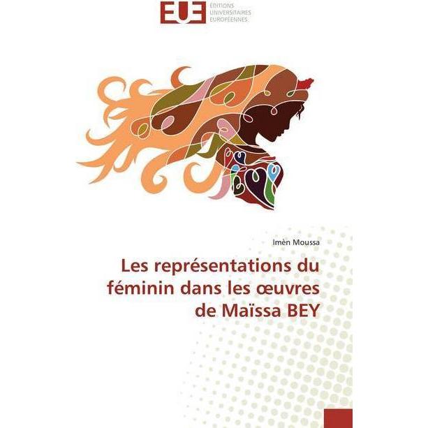 Les représentations du féminin dans les oeuvres de Maïssa BEY, Fachbücher von Imèn Moussa