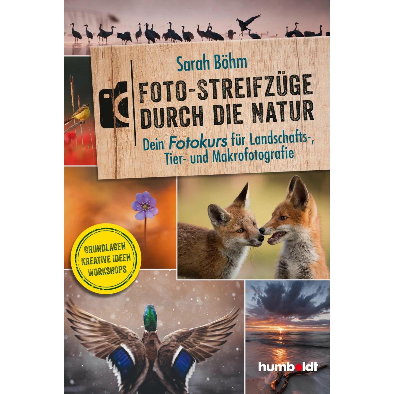 Foto-Streifzüge durch die Natur. Dein Fotokurs für Landschafts-, Tier- und Makrofoto, Ratgeber von Sarah Böhm