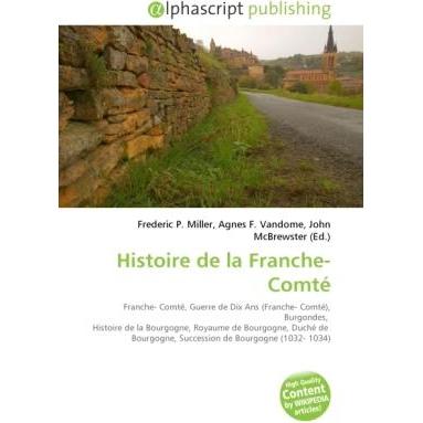 Histoire de la Franche-Comté, Fachbücher von Frederic P. Miller, Agnes F. Vandome, John McBrewster