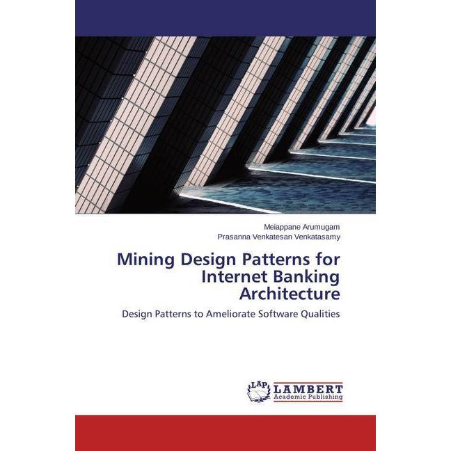 Mining Design Patterns for Internet Banking Architecture, Fachbücher von Prasanna Venkatesan Venkatasamy, Meiappane Arum...