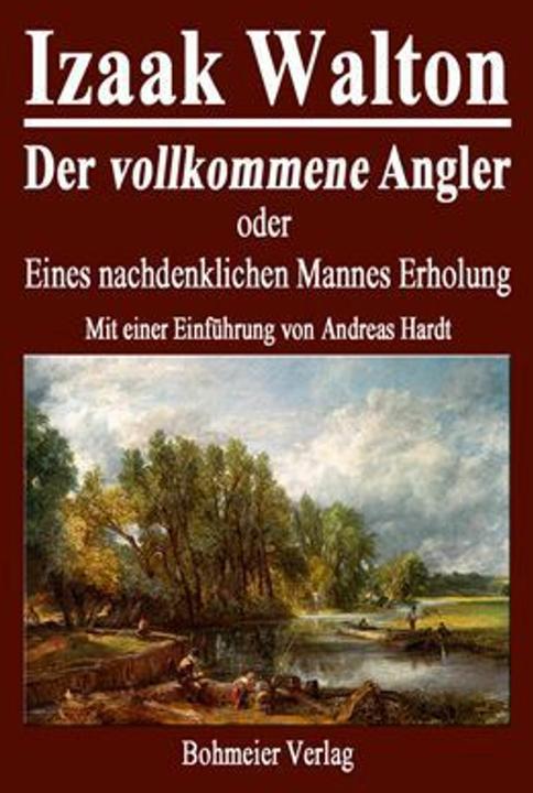 Produktbild Der vollkommene Angler oder Eines nachdenklichen Mannes Erholung (Deutsch, Andreas Hardt, Izaak Walton, 2010)