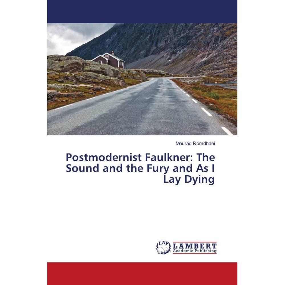Postmodernist Faulkner: The Sound and the Fury and As I Lay Dying, Fachbücher