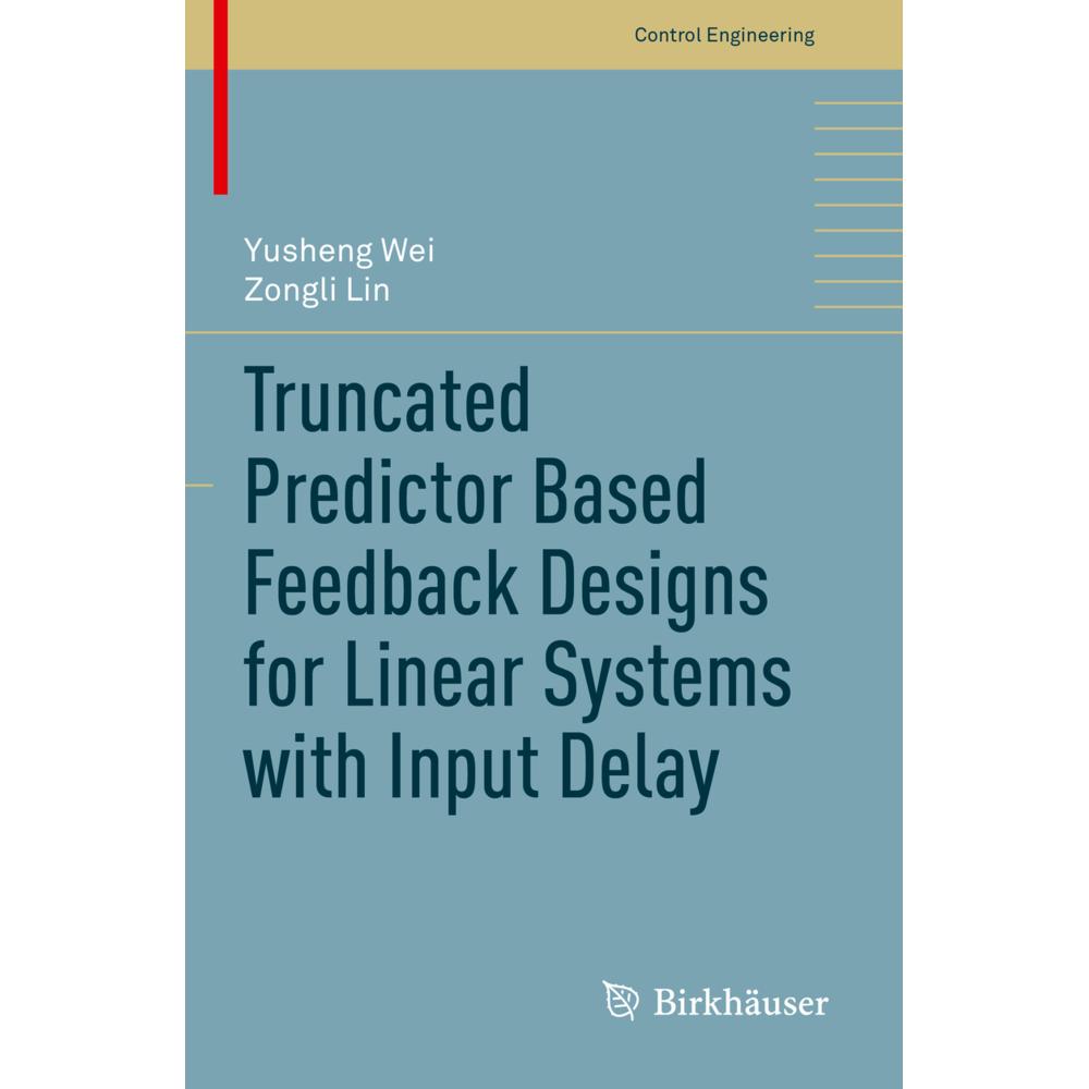 Truncated Predictor Based Feedback Designs for Linear Systems with Input Delay, Fachbücher von Yusheng Wei, Zongli Lin