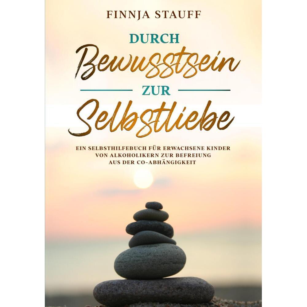 Durch Bewusstsein zur Selbstliebe, Ratgeber von Finnja Stauff
