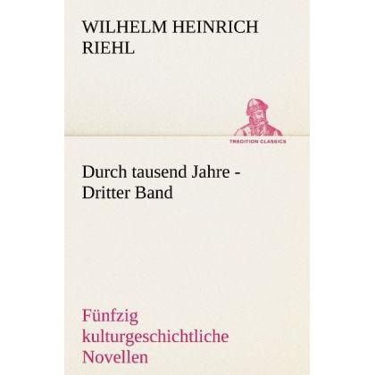 Durch tausend Jahre - Dritter Band, Belletristik von Wilhelm H. Riehl