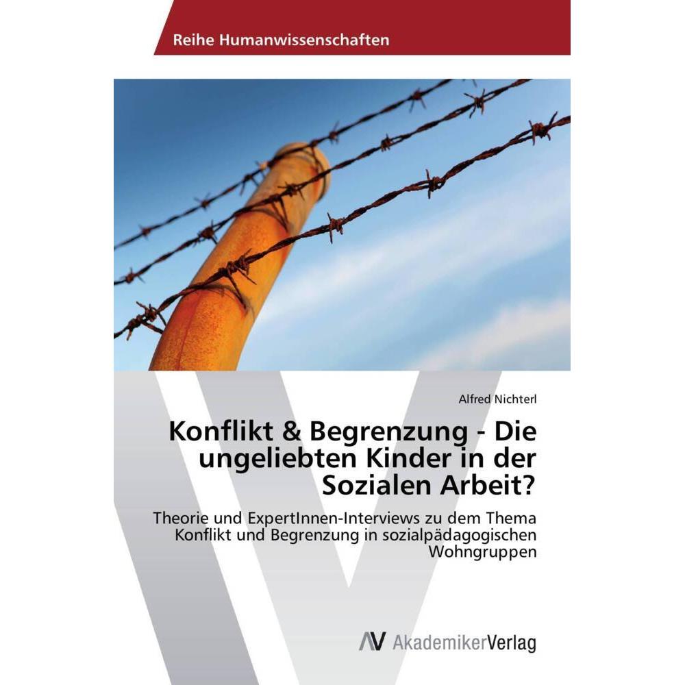 Konflikt & Begrenzung - Die ungeliebten Kinder in der Sozialen Arbeit?, Fachbücher von Alfred Nichterl