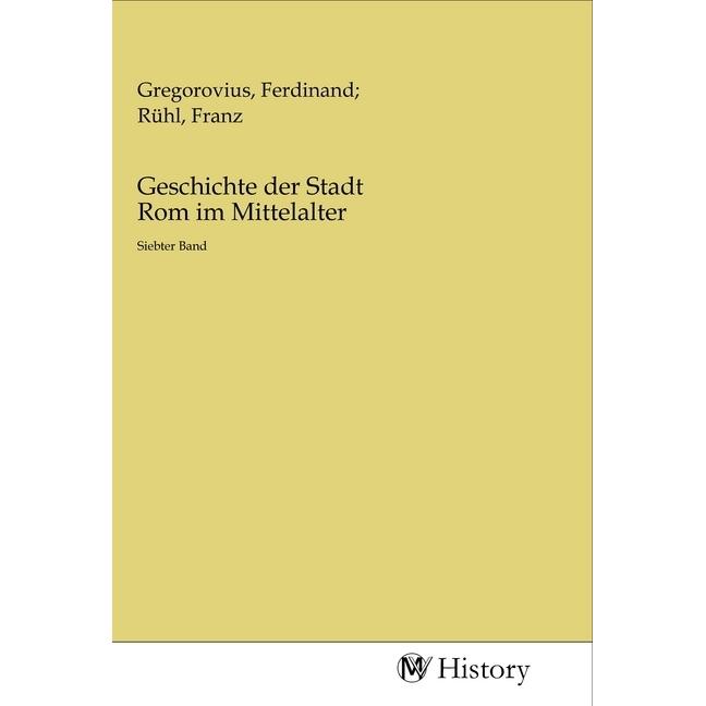 Geschichte der Stadt Rom im Mittelalter, Sachbücher von Ferdinand Gregorovius