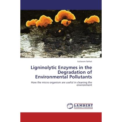 Ligninolytic Enzymes in the Degradation of Environmental Pollutants, Fachbücher von Kulsoom Farhat