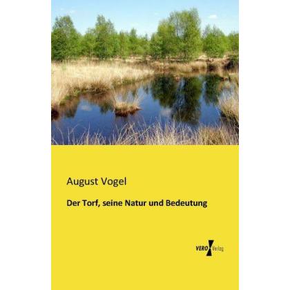 Der Torf, seine Natur und Bedeutung, Fachbücher von August Vogel