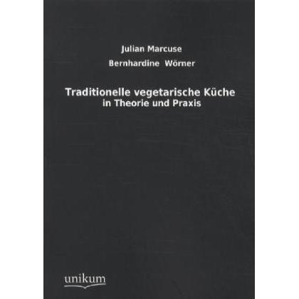 Traditionelle vegetarische Küche in Theorie und Praxis, Ratgeber von Julian Marcuse, Bernhardine Wörner