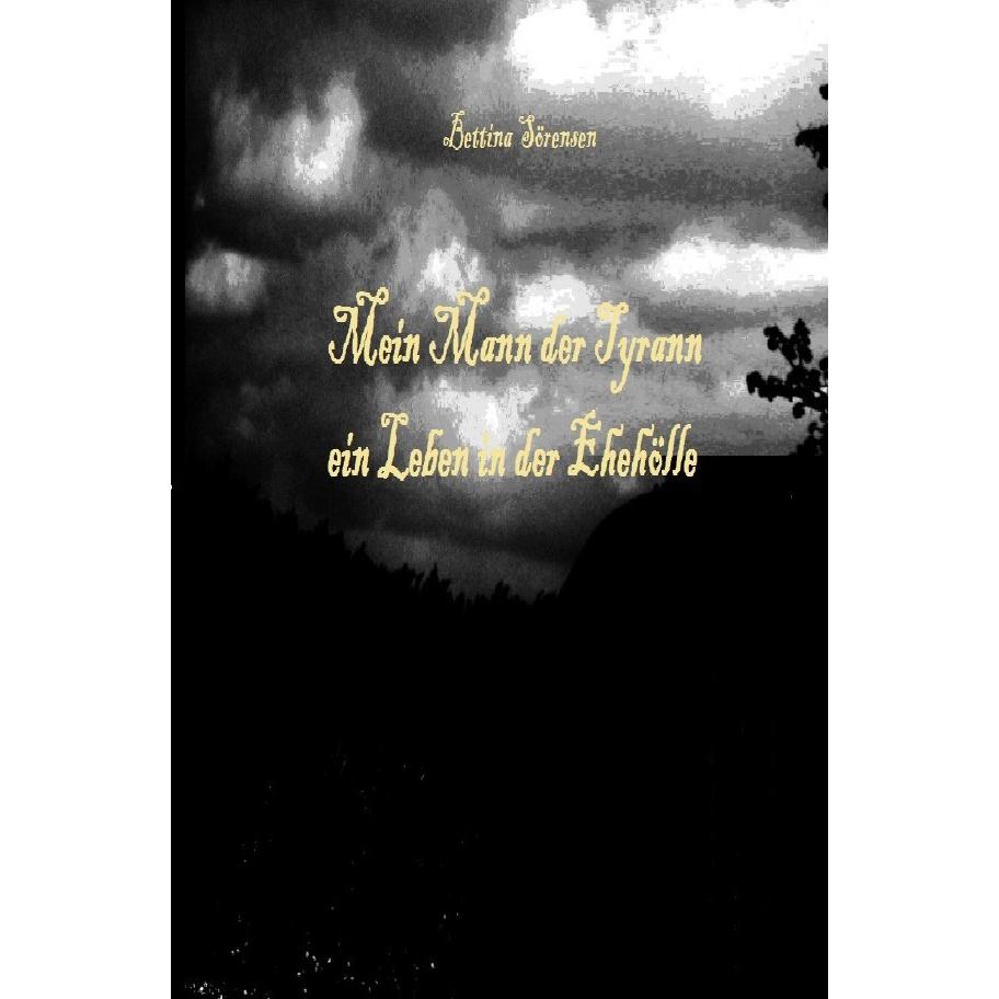 Mein Mann der Tyrann - ein Leben in der Ehehölle, Belletristik von Bettina Sörensen