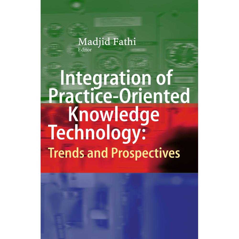Integration of Practice-Oriented Knowledge Technology: Trends and Prospectives, Fachbücher von Madjid Fathi