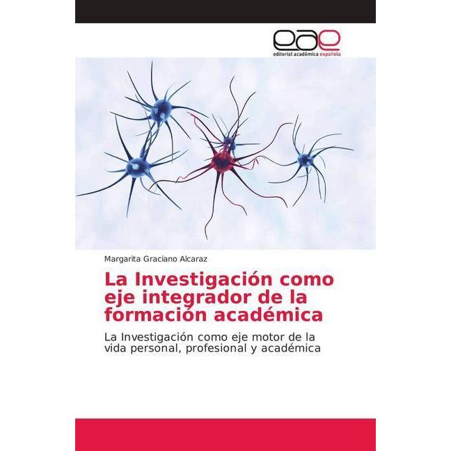 La Investigación como eje integrador de la formación académica, Fachbücher von Margarita Graciano Alcaraz