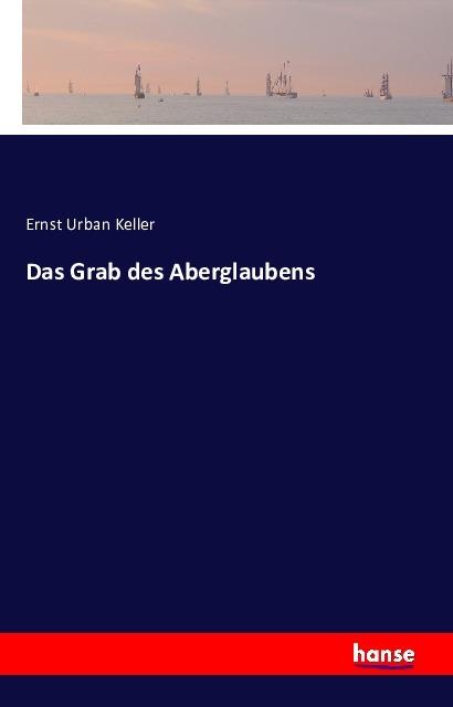 Produktbild Das Grab des Aberglaubens (Deutsch, Ernst Urban Keller, 2016)