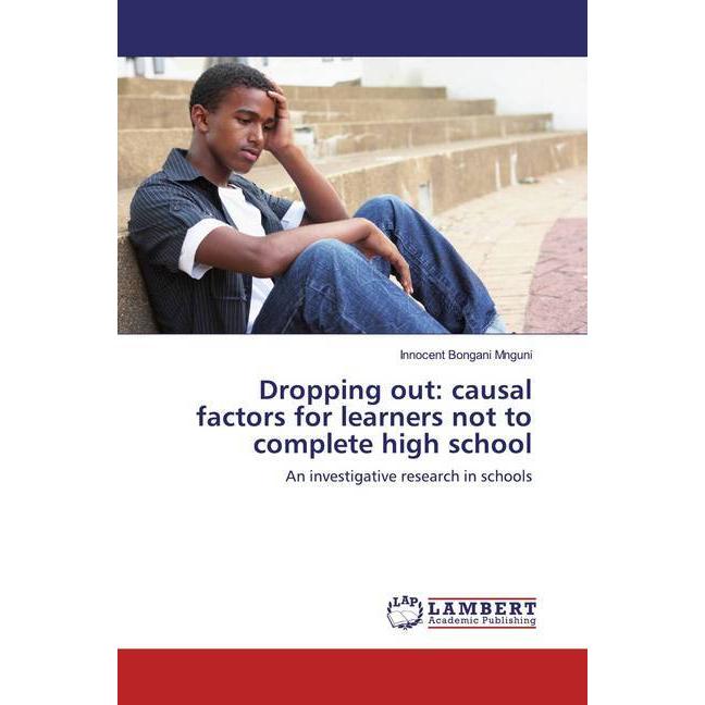 Dropping out: causal factors for learners not to complete high school, Fachbücher von Innocent Bongani Mnguni