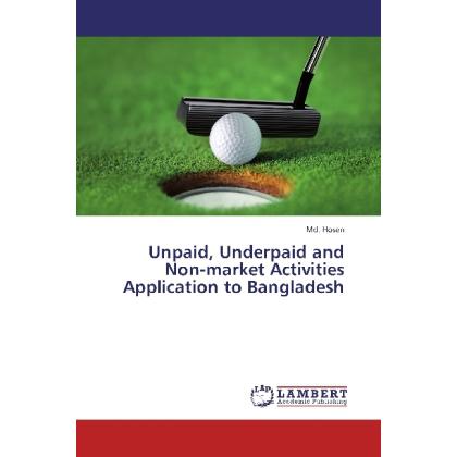 Unpaid, Underpaid and Non-market Activities Application to Bangladesh, Fachbücher von Md. Hosen