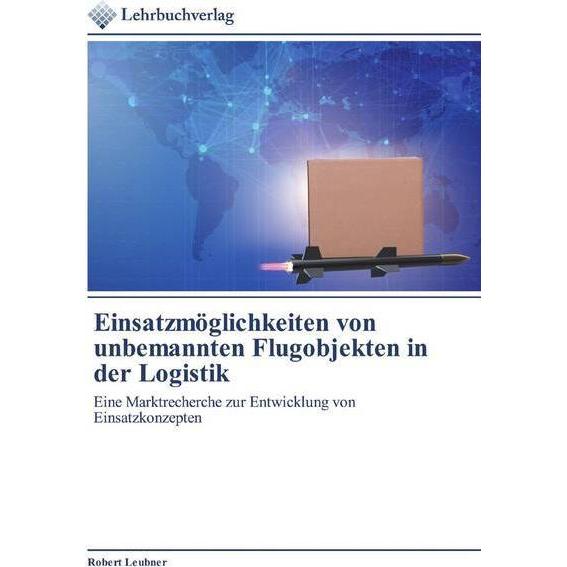 Einsatzmöglichkeiten von unbemannten Flugobjekten in der Logistik, Fachbücher von Robert Leubner