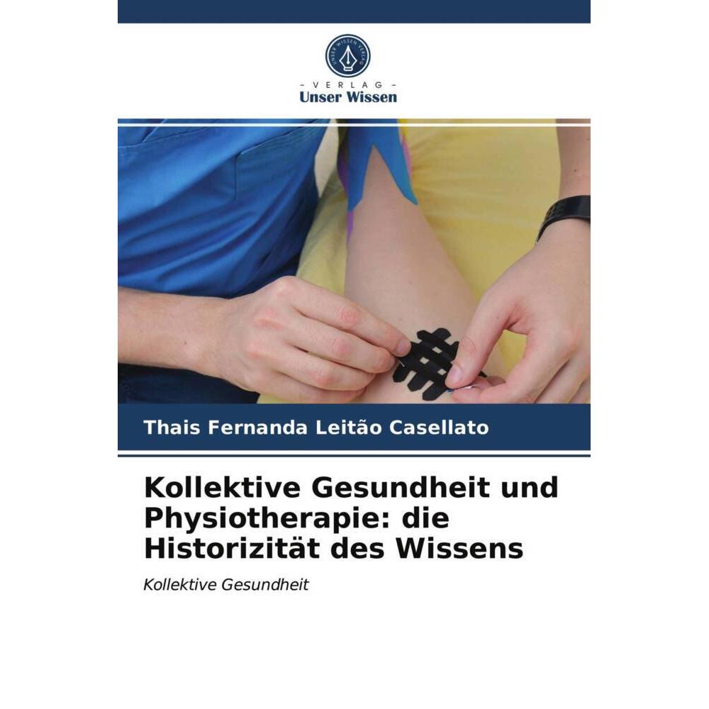 Kollektive Gesundheit und Physiotherapie: die Historizität des Wissens, Fachbücher von Thais Fernanda Leitão Casellato
