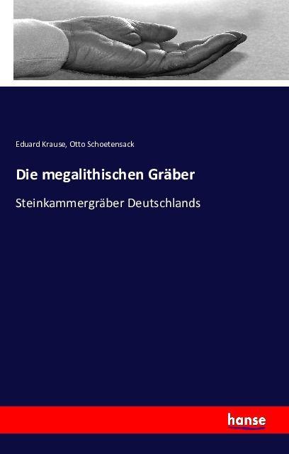 Produktbild Die megalithischen Gräber (Deutsch, Eduard Krause, Otto Schoetensack, 2016)