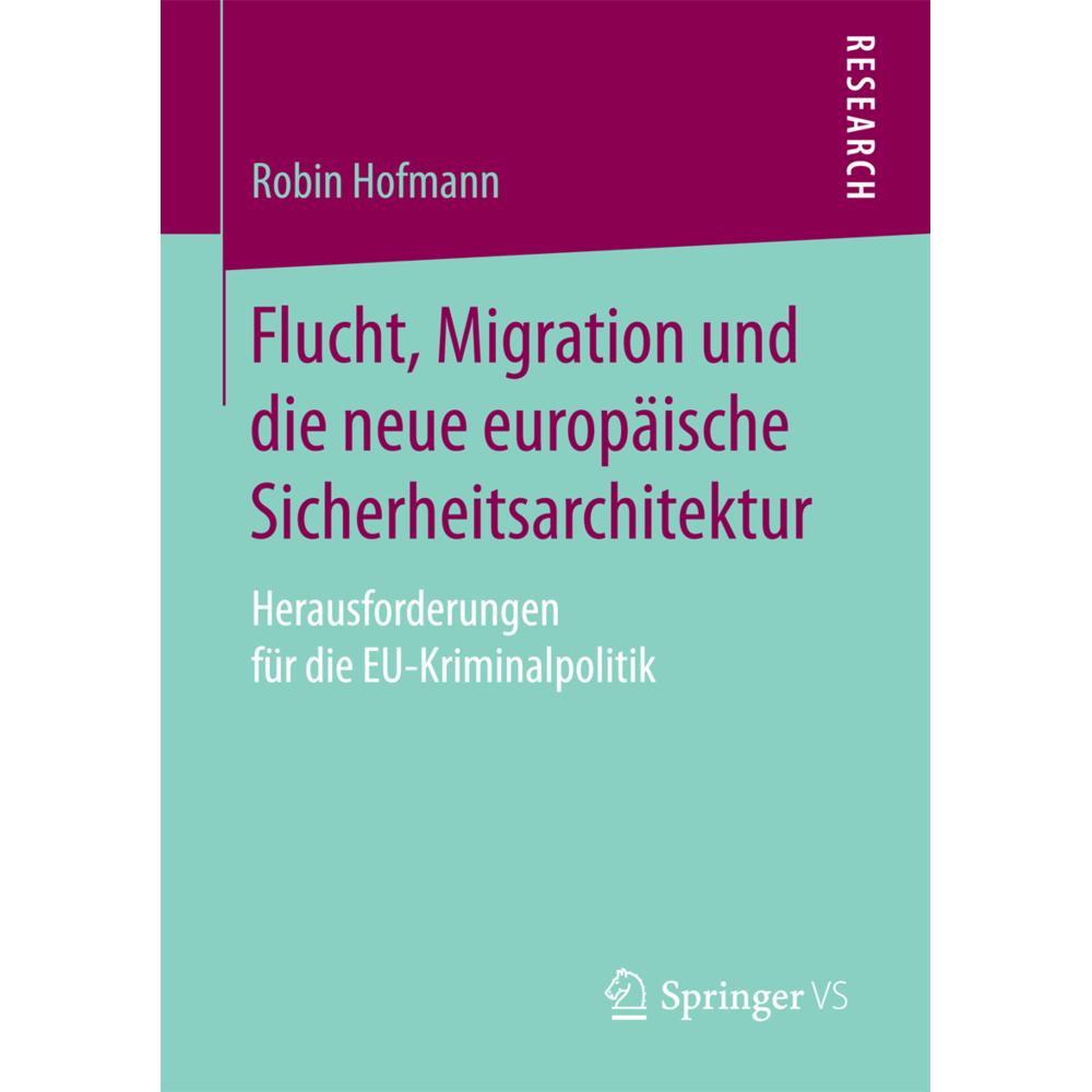 Flucht, Migration und die neue europäische Sicherheitsarchitektur, Fachbücher von Robin Hofmann