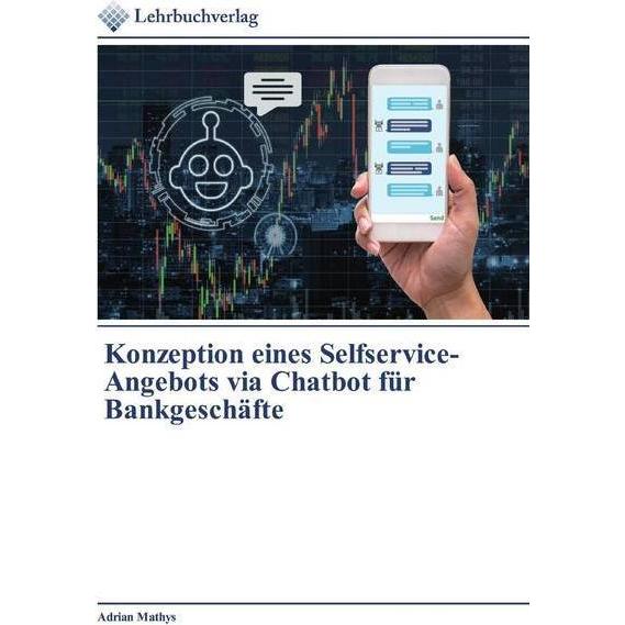 Konzeption eines Selfservice-Angebots via Chatbot für Bankgeschäfte, Ratgeber von Adrian Mathys