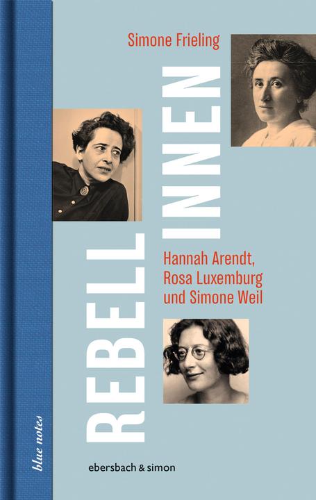 Produktbild Rebellinnen - Hannah Arendt, Rosa Luxemburg und Simone Weil (Deutsch, Simone Frieling, 2018)