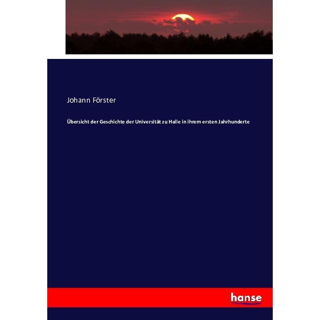 Übersicht der Geschichte der Universität zu Halle in ihrem ersten Jahrhunderte, Fachbücher von Johann Förster