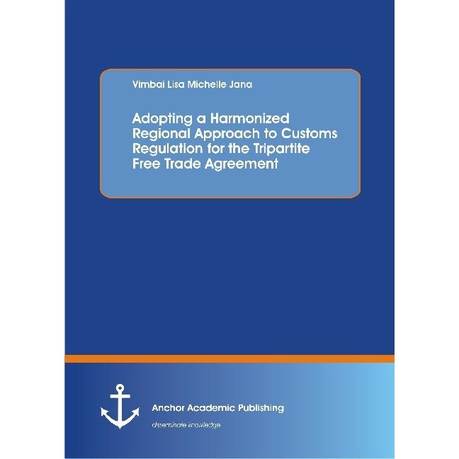 Adopting a Harmonized Regional Approach to Customs Regulation for the Tripartite Free Trade Agreemen, Fachbücher von Vim...