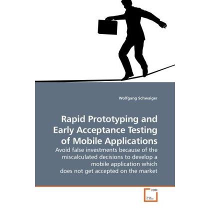 Rapid Prototyping and Early Acceptance Testing of Mobile Applications, Fachbücher von Wolfgang Schwaiger
