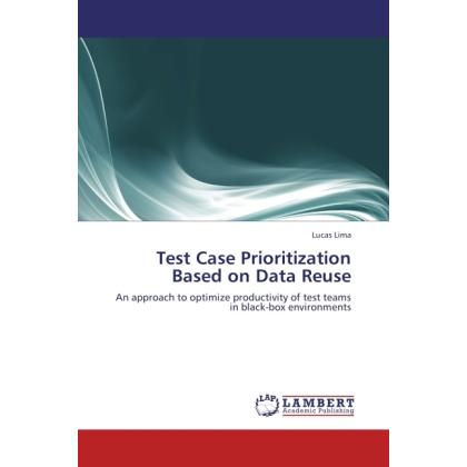 Test Case Prioritization Based on Data Reuse, Fachbücher von Lucas Lima