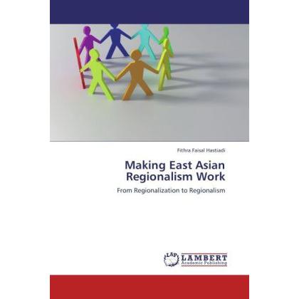 Making East Asian Regionalism Work, Fachbücher von Fithra Faisal Hastiadi