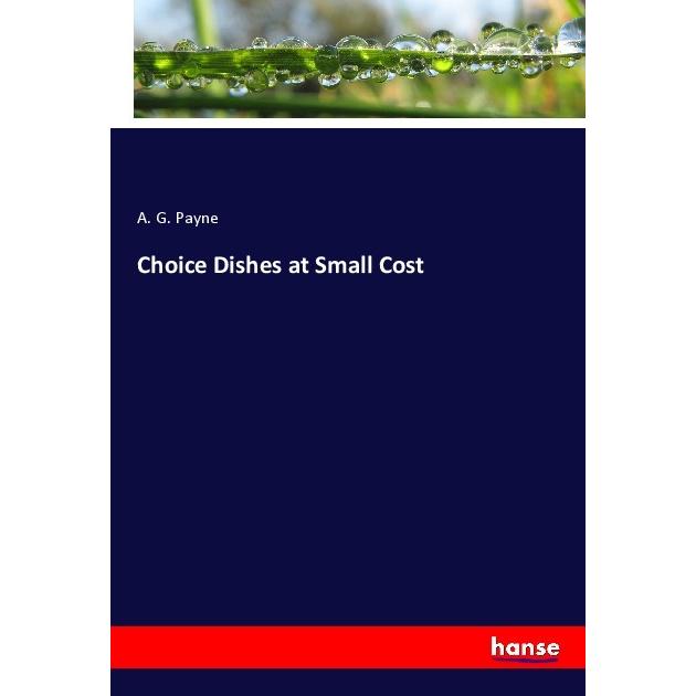 Choice Dishes at Small Cost, Fachbücher von A. G. Payne