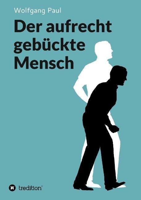 Produktbild Der aufrecht gebückte Mensch (Deutsch, Wolfgang Paul, 2019)