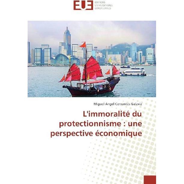 L'immoralité du protectionnisme : une perspective économique, Fachbücher von Miguel Angel Cervantes Galaviz