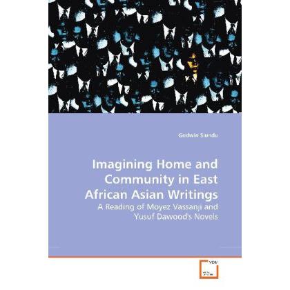 Imagining Home and Community in East African Asian Writings, Fachbücher von Godwin Siundu
