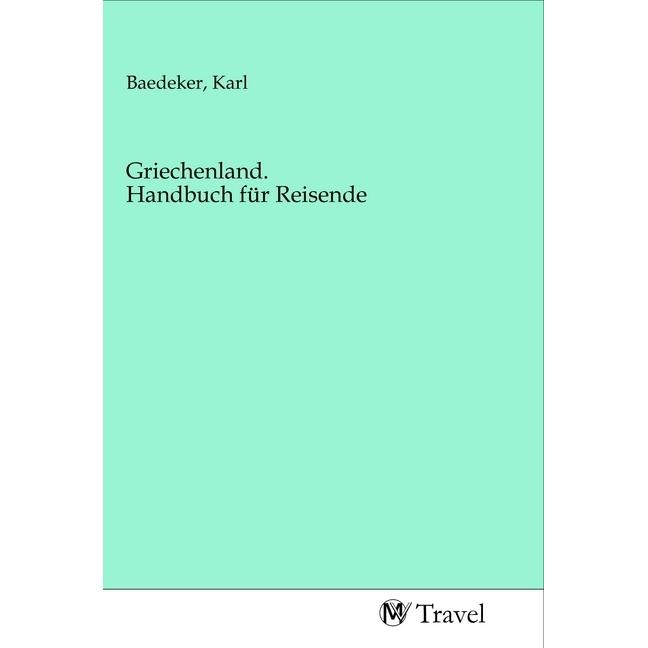 Griechenland. Handbuch für Reisende, Ratgeber von Karl Baedeker