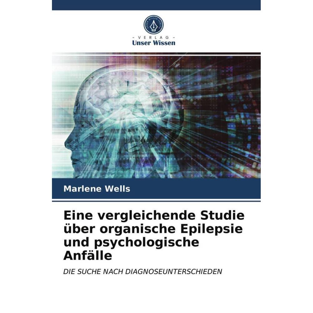 Eine vergleichende Studie über organische Epilepsie und psychologische Anfälle, Fachbücher von Marlene Wells