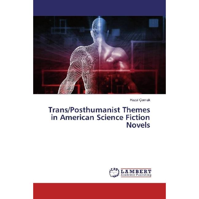 Trans/Posthumanist Themes in American Science Fiction Novels, Fachbücher von Hazal Çomak