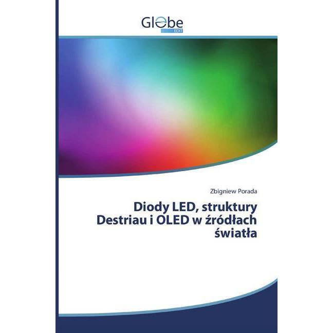 Diody LED, struktury Destriau i OLED w zródlach swiatla, Fachbücher von Zbigniew Porada
