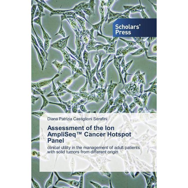 Assessment of the Ion AmpliSeq(TM) Cancer Hotspot Panel, Fachbücher von Diana Patrizia Castiglioni Serafini