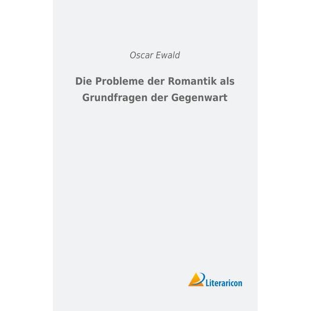 Die Probleme der Romantik als Grundfragen der Gegenwart, Sachbücher von Oscar Ewald