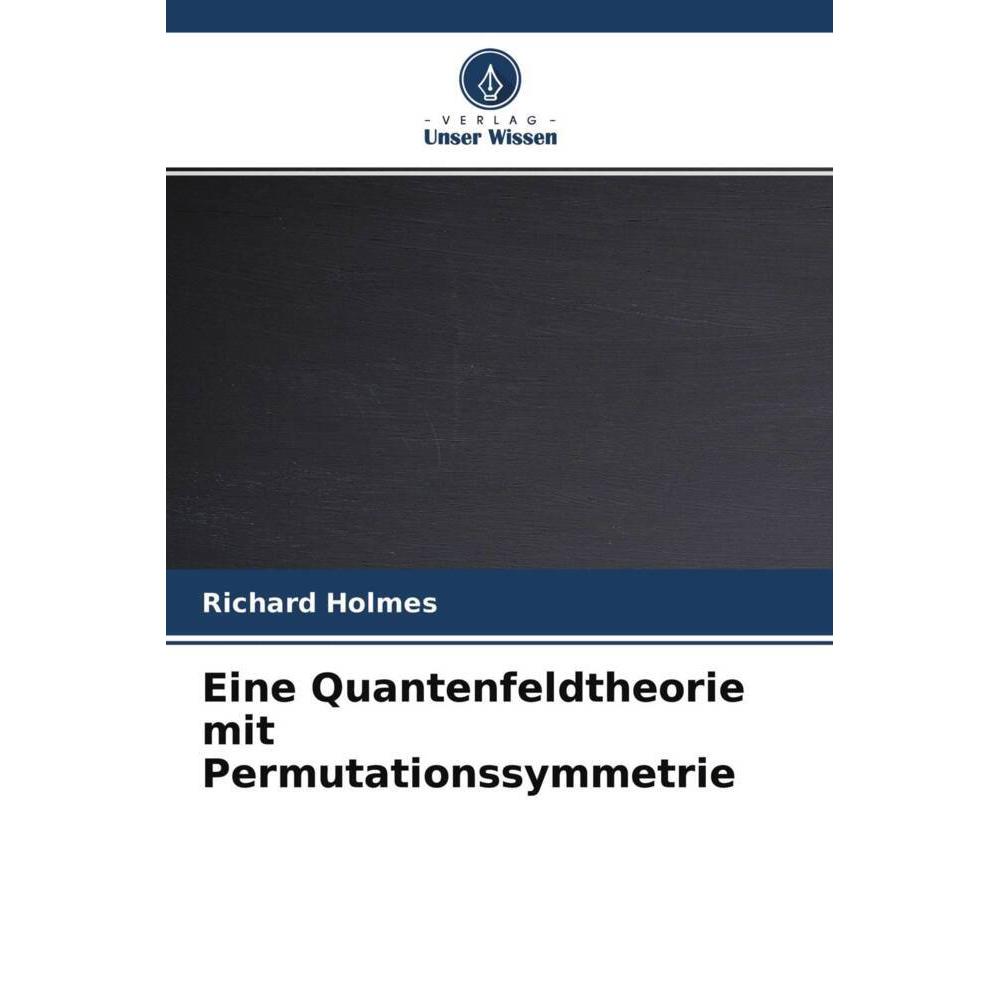 Eine Quantenfeldtheorie mit Permutationssymmetrie, Fachbücher von Richard Holmes