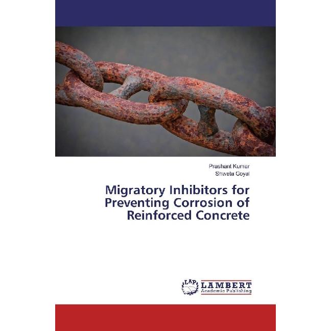 Migratory Inhibitors for Preventing Corrosion of Reinforced Concrete, Fachbücher von Shweta Goyal, Prashant Kumar