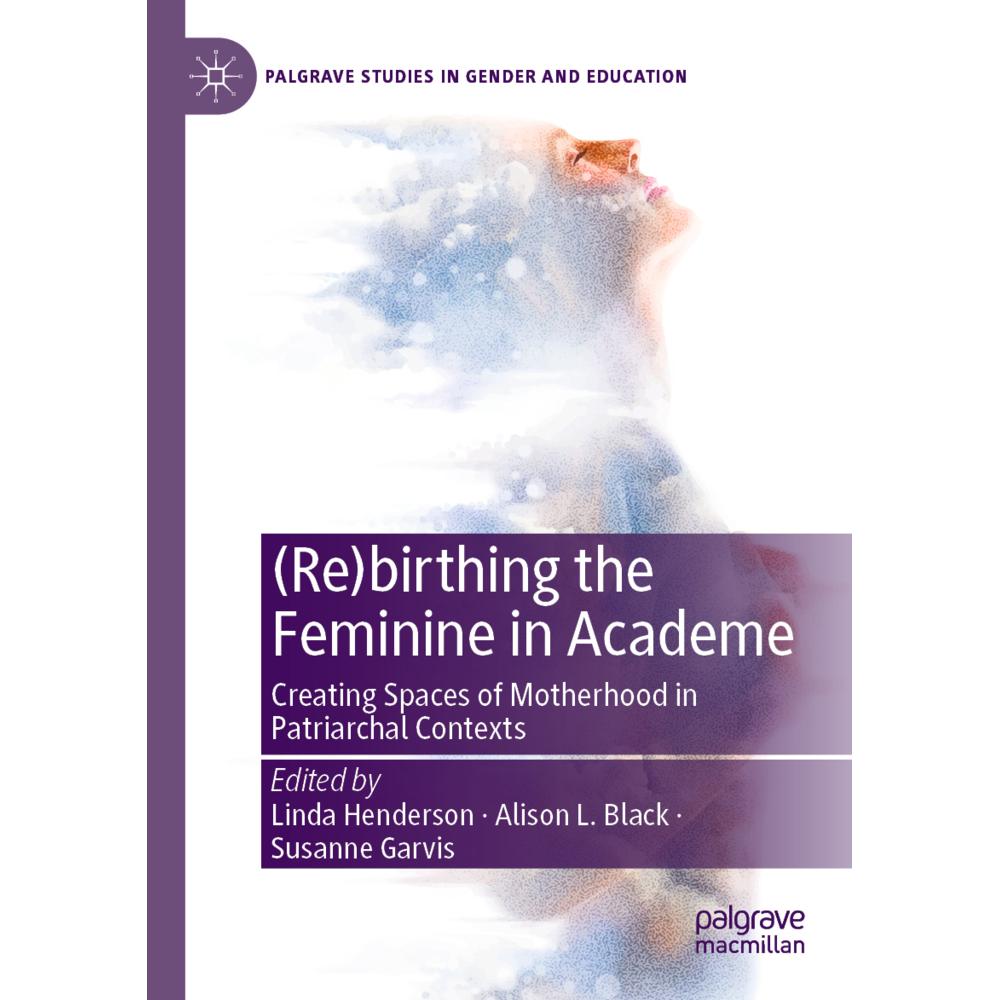 (Re)birthing the Feminine in Academe, Fachbücher von Alison L. Black, Susanne Garvis, Linda Henderson