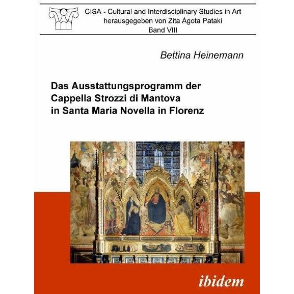 Das Ausstattungsprogramm der Cappella Strozzi di Mantova in Santa Maria Novella in Florenz, Fachbücher von Bettina Heine...