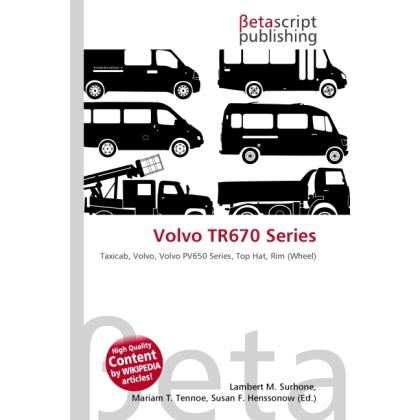 Volvo TR670 Series, Ratgeber von Lambert M. Surhone, Miriam T. Timpledon, Susan F. Marseken