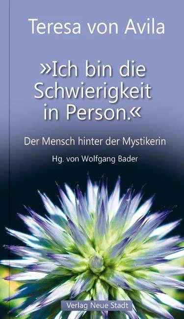 Produktbild Ich bin die Schwierigkeit in Person. (Deutsch, Teresa von Ávila, Wolfgang Bader, 2018)