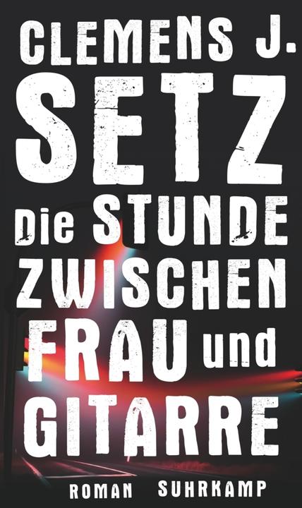 Produktbild Die Stunde zwischen Frau und Gitarre (Deutsch, Clemens J. Setz, 2017)