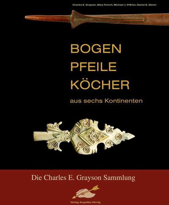 Bogen, Pfeile, Köcher aus sechs Kontinenten (Deutsch, Daniel S. Glover, Jan Sachers, Charles E. Grayson, Michael J. O Brien, Mary French, Haiko Alles-Hörnig, 2010)