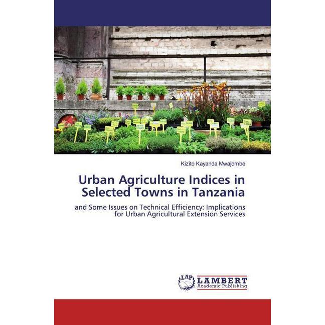 Urban Agriculture Indices in Selected Towns in Tanzania, Fachbücher von Kizito Kayanda Mwajombe